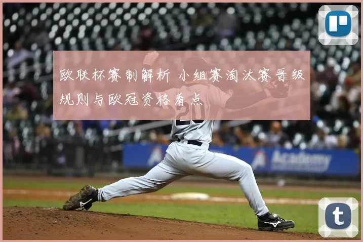 欧联杯赛制解析 小组赛淘汰赛晋级规则与欧冠资格看点