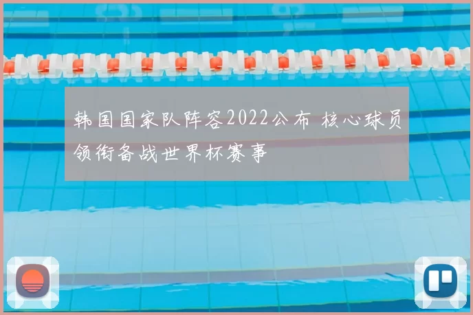 韩国国家队阵容2022公布 核心球员领衔备战世界杯赛事