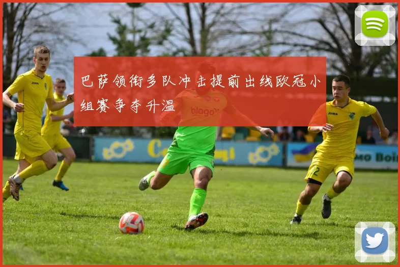 巴萨领衔多队冲击提前出线欧冠小组赛争夺升温