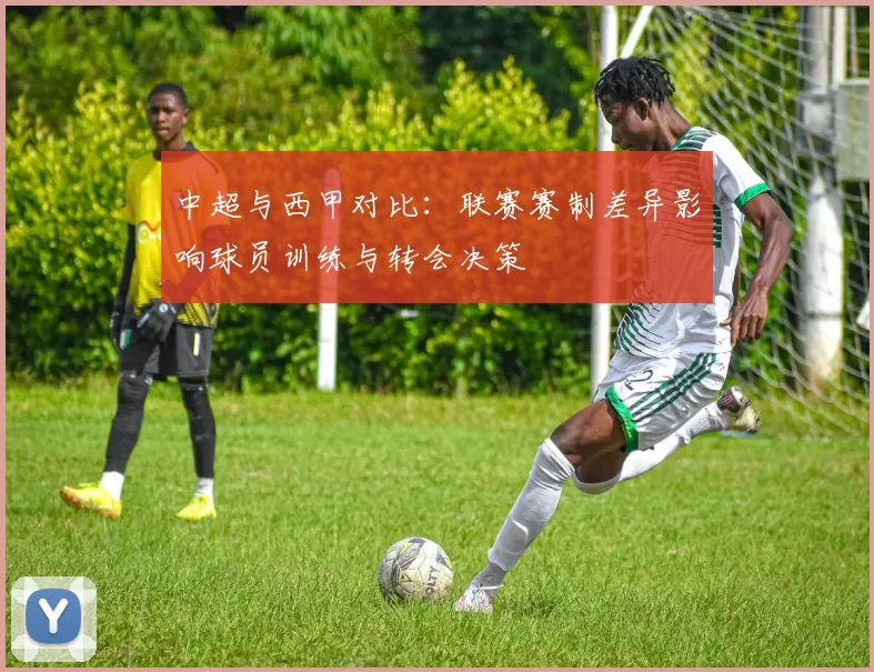 中超与西甲对比：联赛赛制差异影响球员训练与转会决策