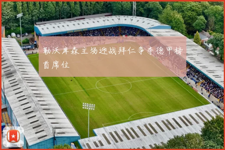 勒沃库森主场迎战拜仁争夺德甲榜首席位