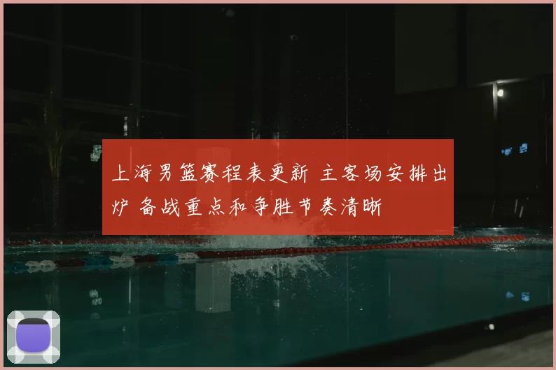 上海男篮赛程表更新 主客场安排出炉 备战重点和争胜节奏清晰