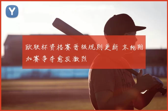 欧联杯资格赛晋级规则更新 末轮附加赛争夺愈发激烈